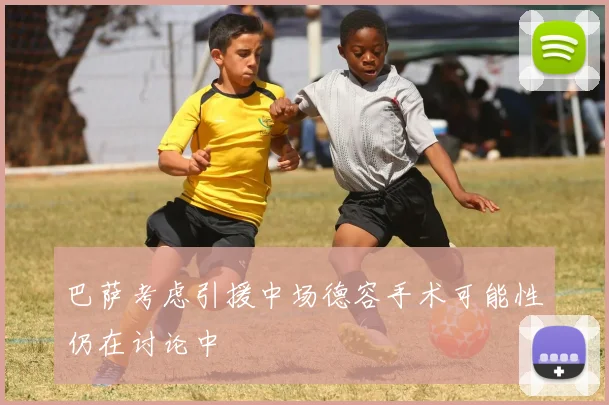 巴萨考虑引援中场德容手术可能性仍在讨论中
